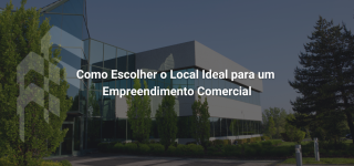 Como Escolher o Local Ideal para um Empreendimento Comercial