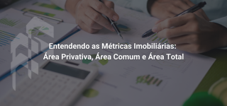 Entendendo as Métricas Imobiliárias: Área Privativa, Área Comum e Área Total